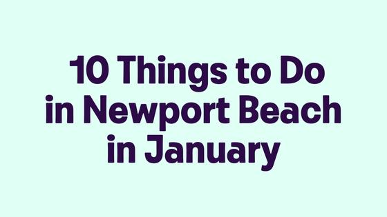10 Things to Do in Newport Beach in January
