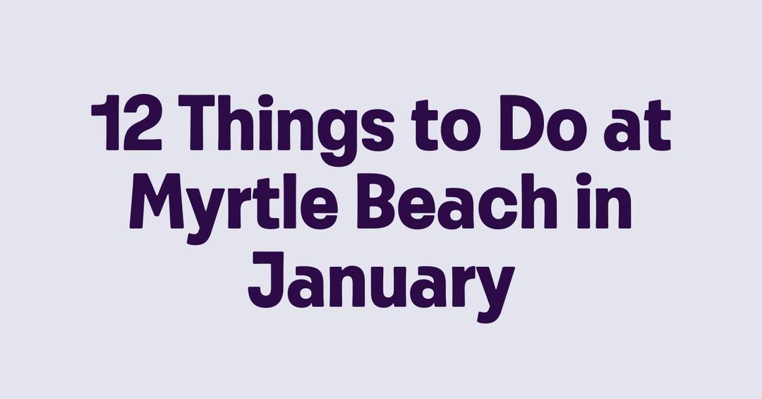 12 Things To Do At Myrtle Beach In January 12-things-to-do-at-myrtle-beach-in-january