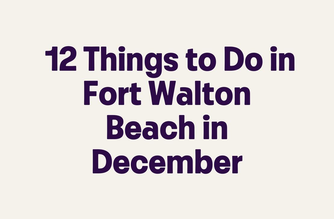 12 Things to Do in Fort Walton Beach in December