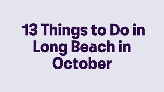 13 Things to Do in Long Beach in October