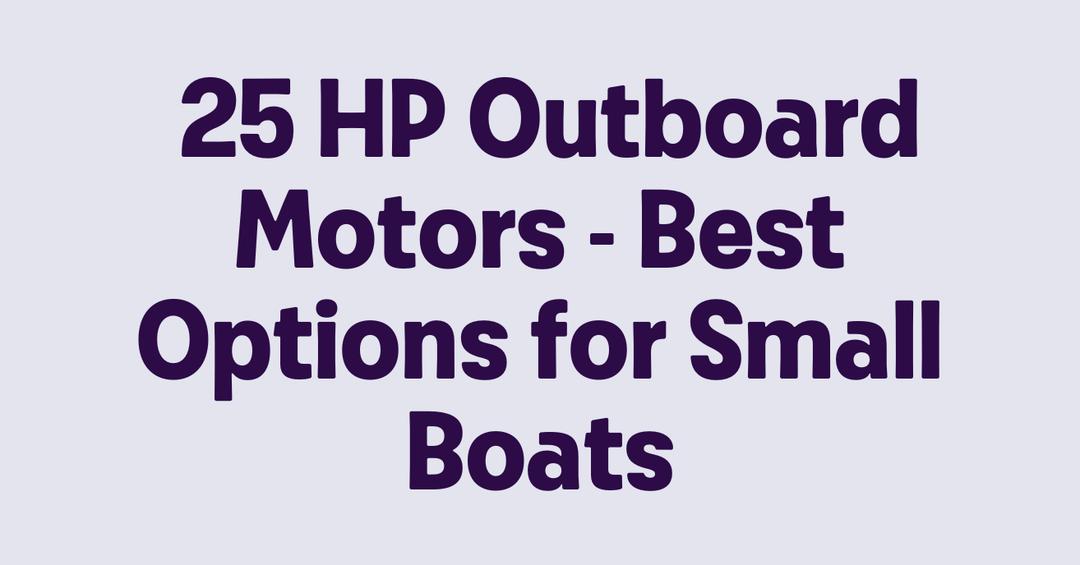 25 HP Outboard Motors Best Options for Small Boats