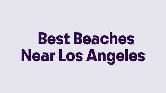 Best Beaches Near Los Angeles