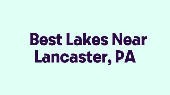 Best Lakes Near Lancaster, PA