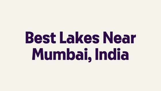 Best Lakes Near Mumbai, India