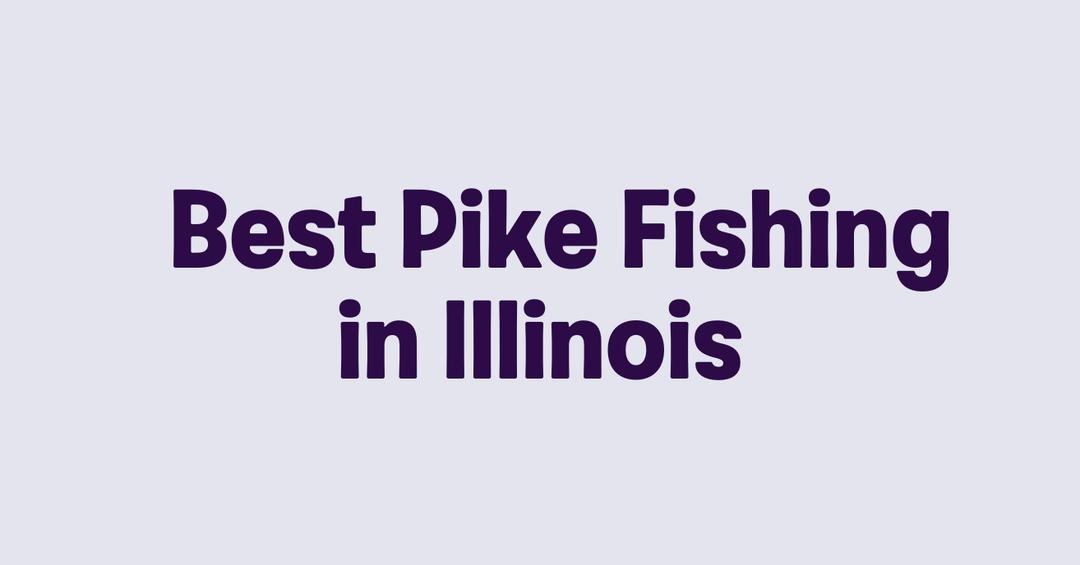 Best Pike Fishing in Illinois