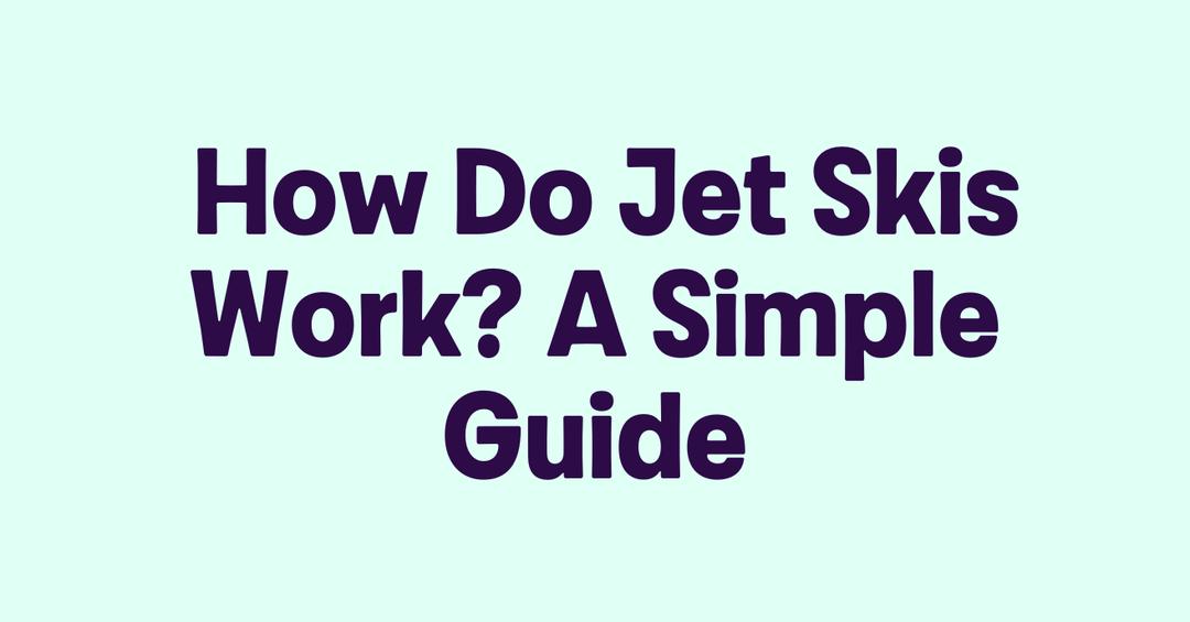 How Do Jet Skis Work? A Simple Guide