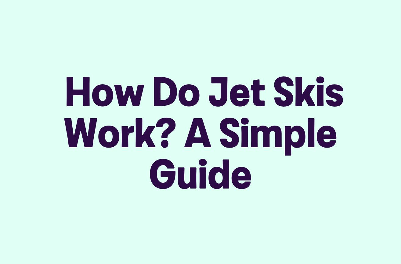 How Do Jet Skis Work? A Simple Guide