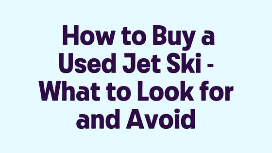 How to Buy a Used Jet Ski - What to Look for and Avoid