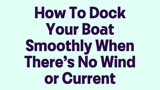How To Dock Your Boat Smoothly When There’s No Wind or Current