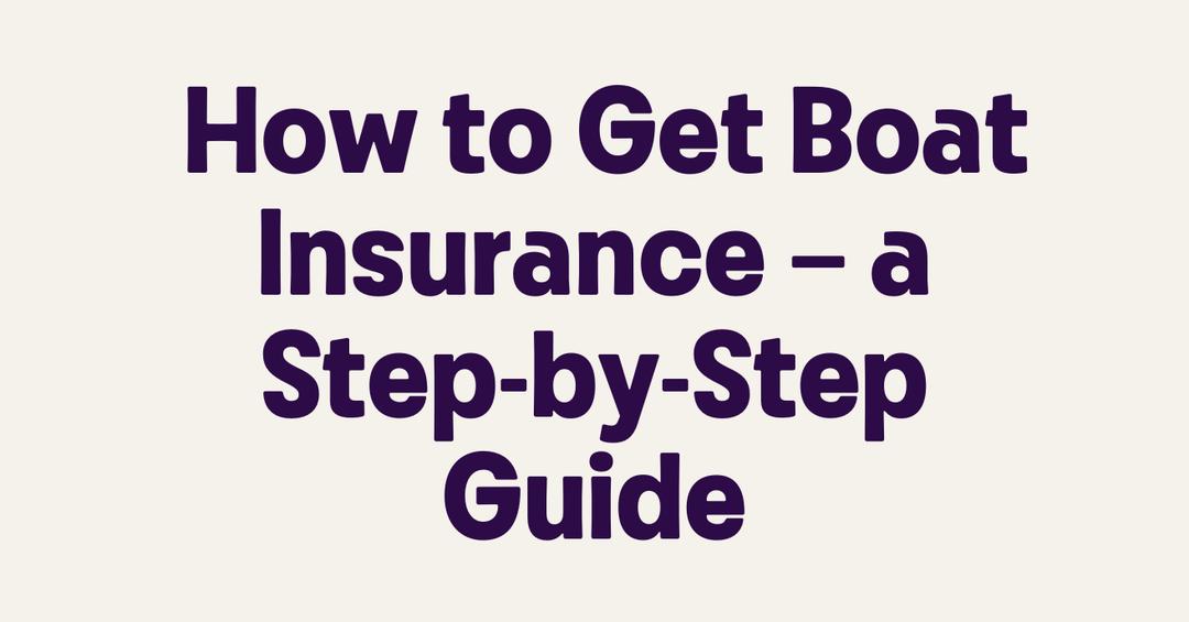 How to Get Boat Insurance a StepbyStep Guide