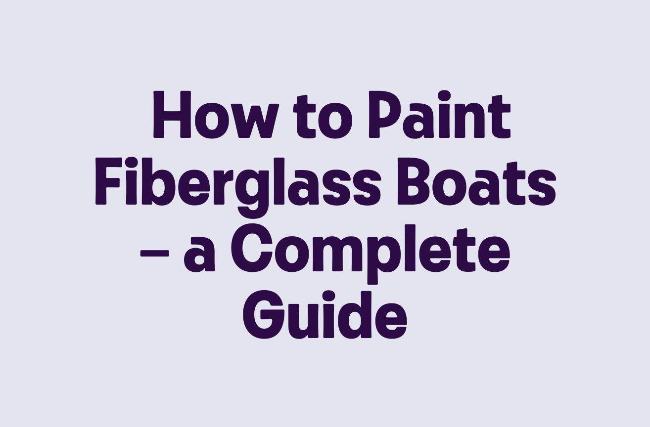 How to Paint Fiberglass Boats a Complete Guide