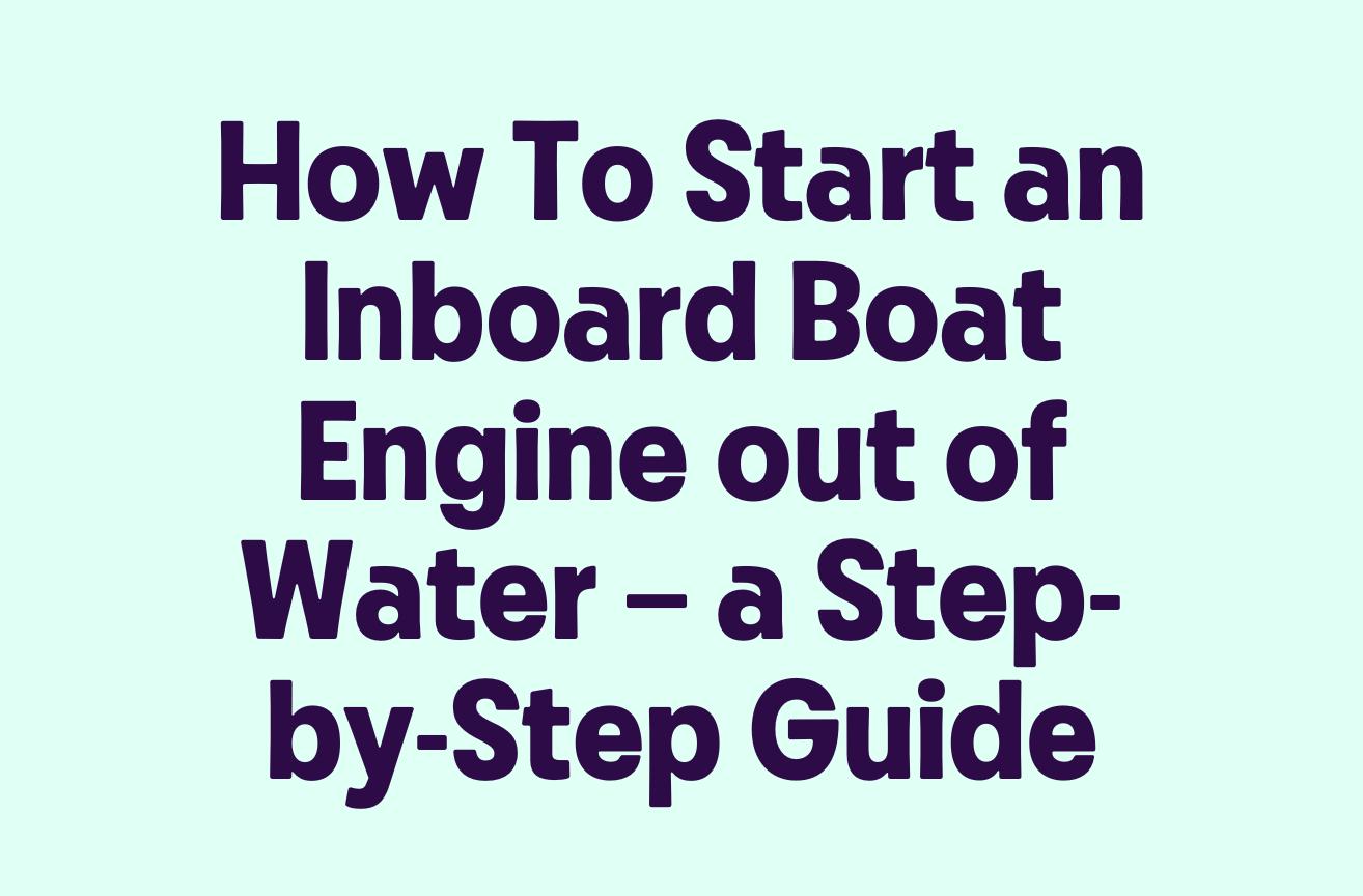 How To Start an Inboard Boat Engine out of Water – a Step-by-Step Guide