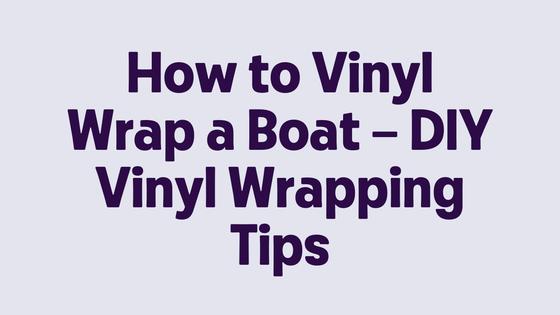 How to Vinyl Wrap a Boat – DIY Vinyl Wrapping Tips