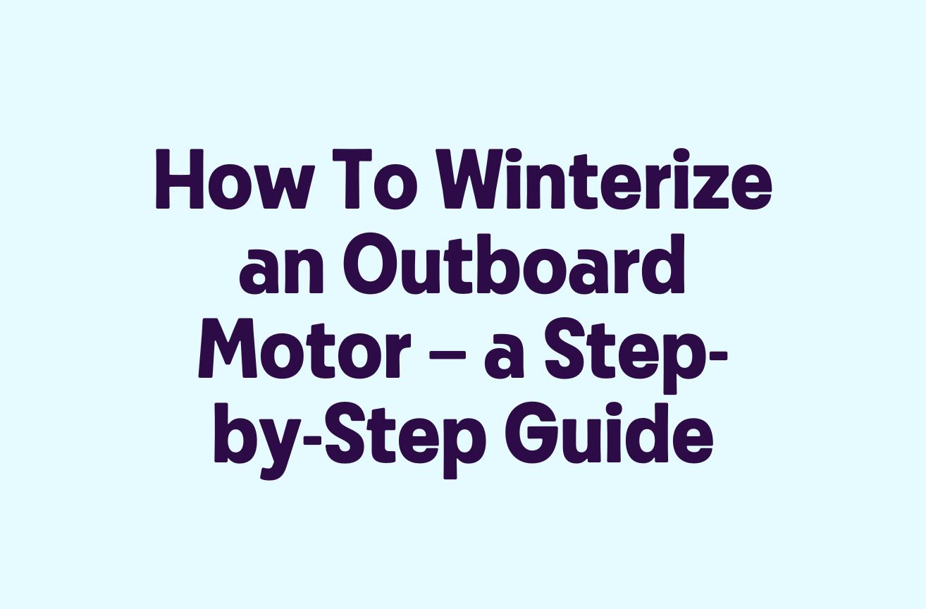 How to winterize an outboard motor a step by step guide
