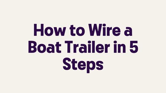 How to Wire a Boat Trailer in 5 Steps