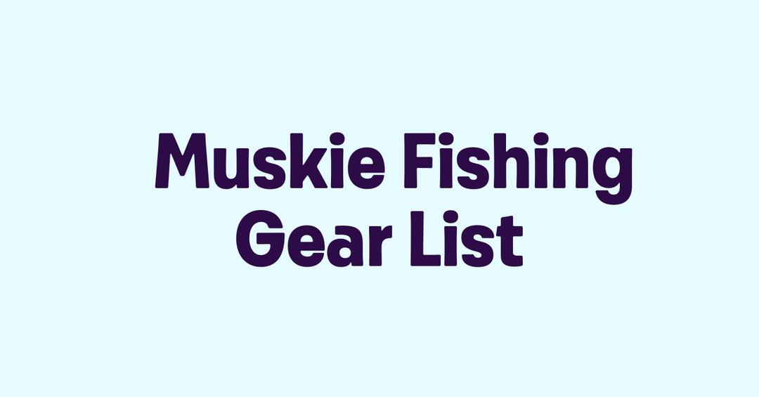 Muskie Fishing Gear List