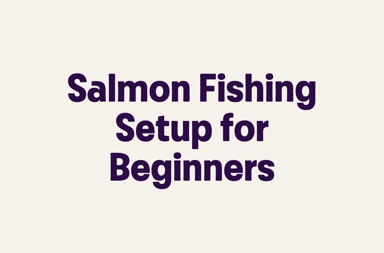 Salmon Fishing Setup for Beginners