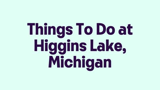 Things To Do at Higgins Lake, Michigan