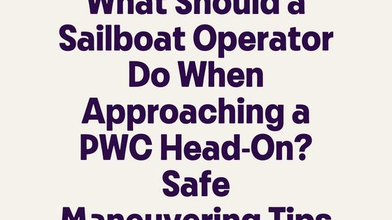 What Should a Sailboat Operator Do When Approaching a PWC Head-On_ Safe Maneuvering Tips