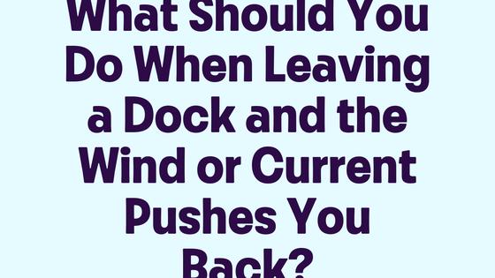 What Should You Do When Leaving a Dock and the Wind or Current Pushes You Back