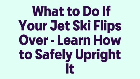 What to Do If Your Jet Ski Flips Over - Learn How to Safely Upright It